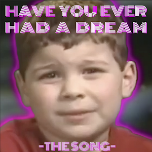 have you ever had a dream meme lyrics