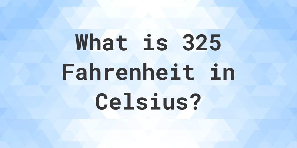 325 degrees fahrenheit to celsius