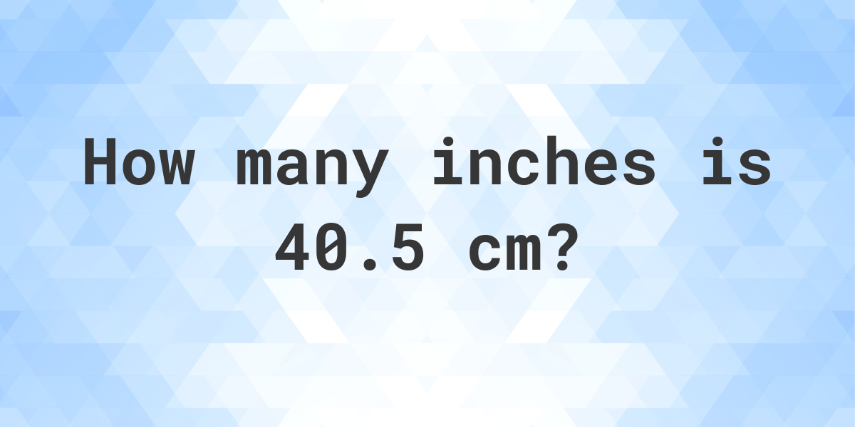 40.5 cm in inches