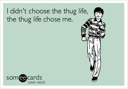 i didnt choose the thug life