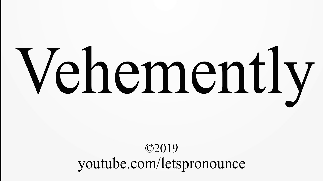 how do you pronounce vehemently