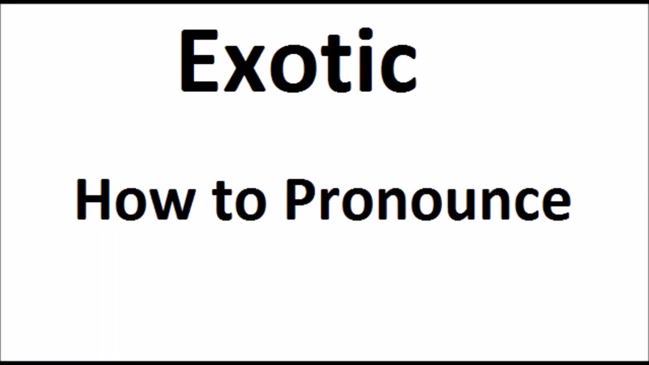 exotic pronunciation