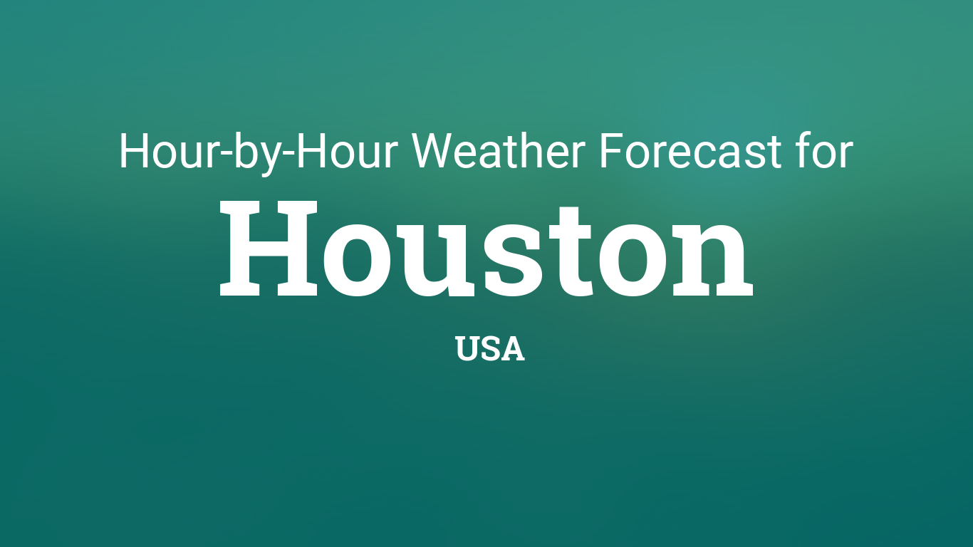 houston hour by hour forecast