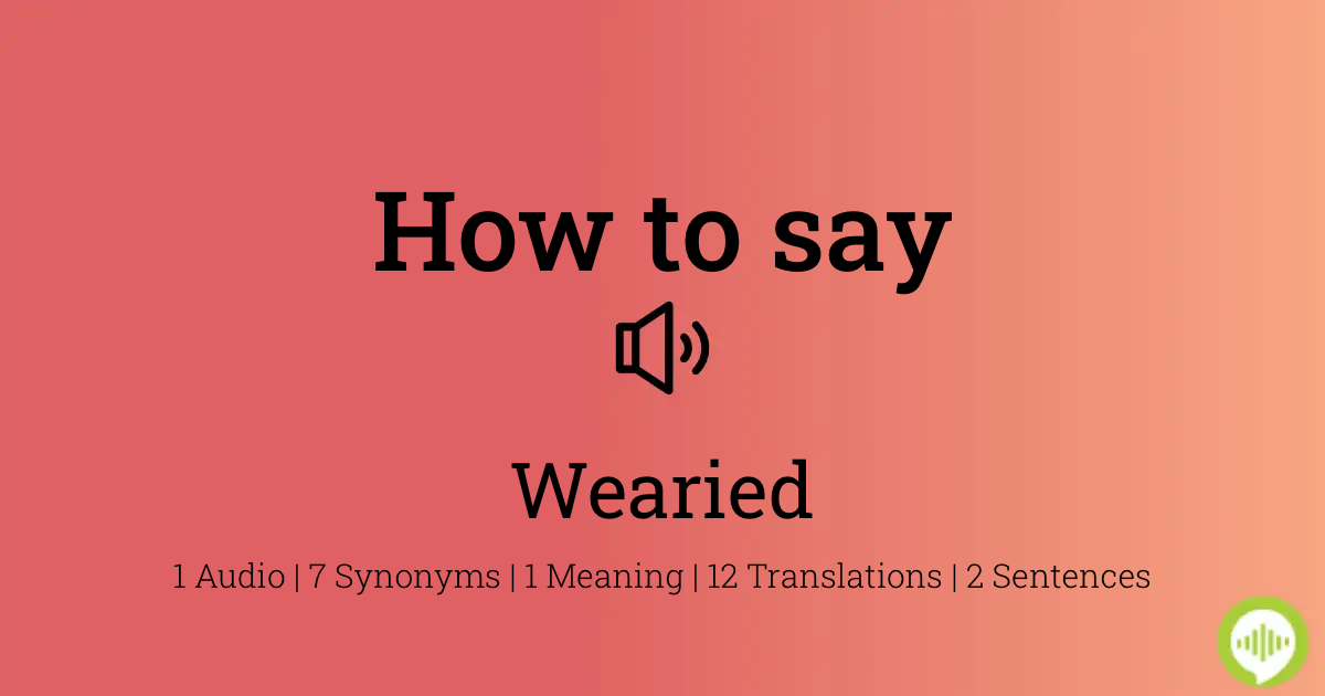 how to pronounce wearied