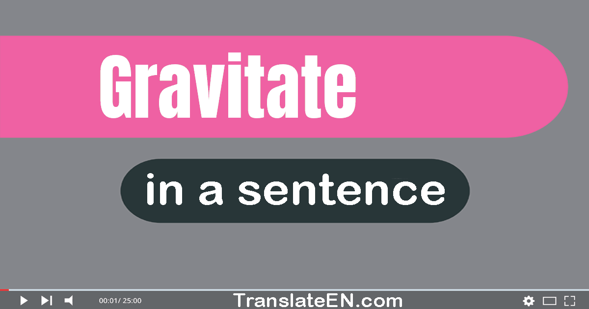 sentence for gravitate