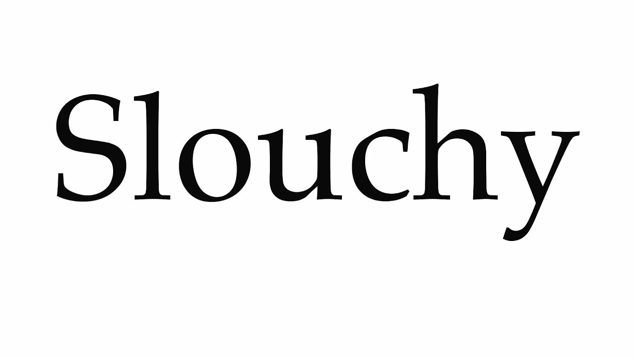 slouchy pronunciation